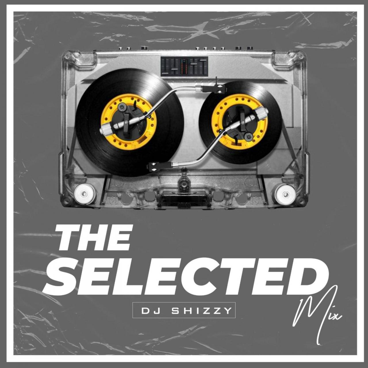 DJ Shizzy Hot Mixtape — The Selected Mix - Naija DJ Mix